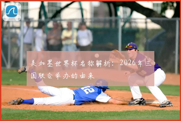 美加墨世界杯名称解析：2026年三国联合举办的由来