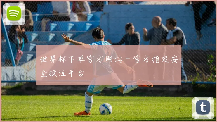 世界杯下单官方网站 - 官方指定安全投注平台