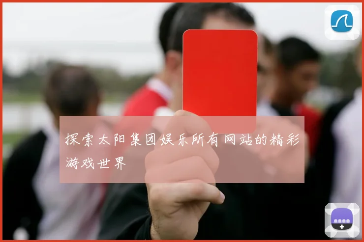 探索太阳集团娱乐所有网站的精彩游戏世界