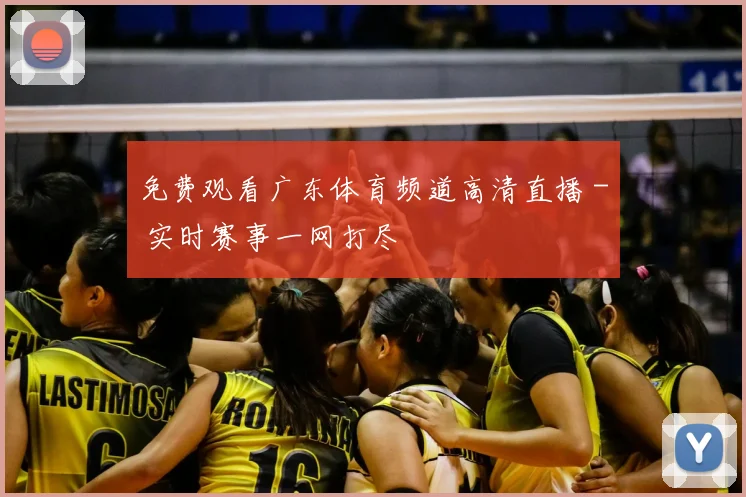 免费观看广东体育频道高清直播 - 实时赛事一网打尽