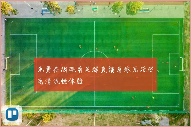 免费在线观看足球直播看球无延迟高清流畅体验